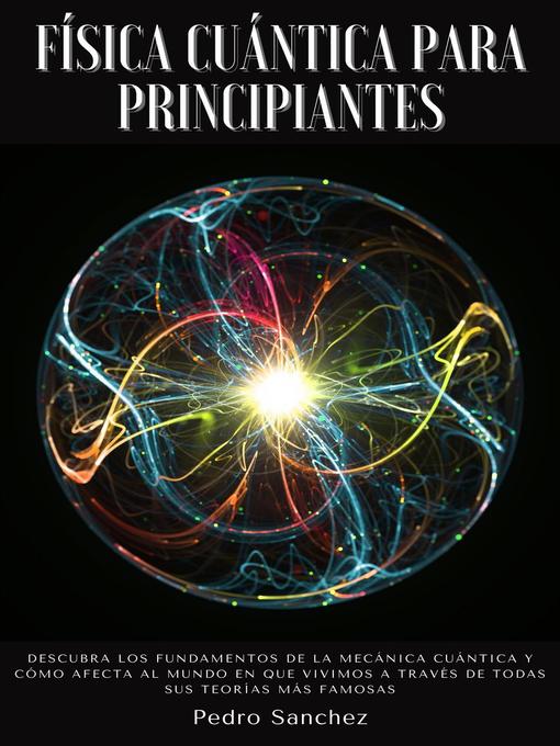 Title details for Física cuántica para principiantes by Pedro Sanchez - Available